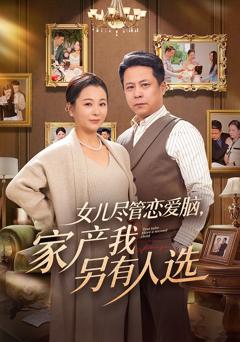 《女儿尽管恋爱脑，家产我另有人选》