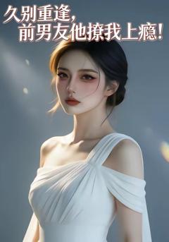 久别重逢，前男友他撩我上瘾！