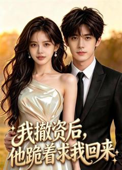 《我撤资后，他跪着求我回来》