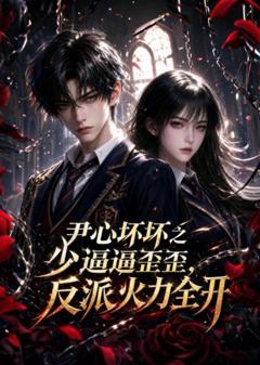 尹心坏坏之少逼逼歪歪，反派火力全开