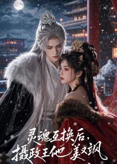 《灵魂互换后，摄政王他美又飒》